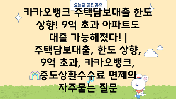 카카오뱅크 주택담보대출 한도 상향! 9억 초과 아파트도 대출 가능해졌다! | 주택담보대출, 한도 상향, 9억 초과, 카카오뱅크, 중도상환수수료 면제