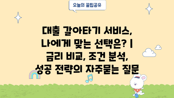 대출 갈아타기 서비스, 나에게 맞는 선택은? | 금리 비교, 조건 분석, 성공 전략