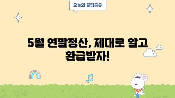 5월 연말정산, 놓치지 말고 완벽하게 마무리하기 | 연말정산, 5월, 절세 팁, 환급