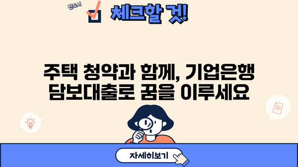 기업은행 주택 청약 담보대출 간편 신청 가이드| 빠르고 쉽게 대출 받는 방법 | 주택담보대출, 청약, 기업은행, 신청 절차