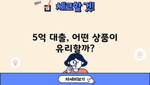 5억 대출 이자 비교 & 상환 방법| 나에게 맞는 최적의 선택 | 대출 금리, 상환 방식, 금융 상품 비교