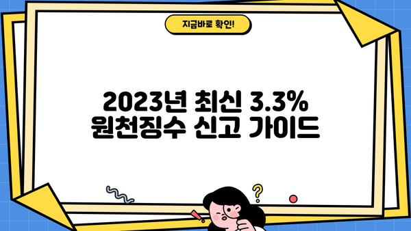 3.3% 원천징수 신고, 이렇게 하면 됩니다! | 2023년 최신 가이드, 간편 신고 방법, 주의 사항