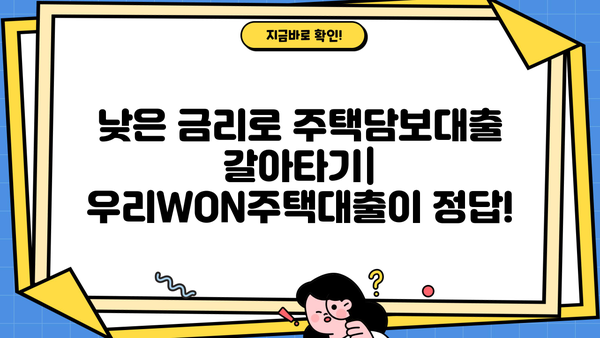 우리WON주택대출 갈아타기| 조건, 금리 비교, 혜택까지 한번에! | 우리은행, 주택담보대출, 대출 갈아타기, 금리 비교