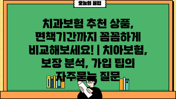 치과보험 추천 상품, 면책기간까지 꼼꼼하게 비교해보세요! | 치아보험, 보장 분석, 가입 팁