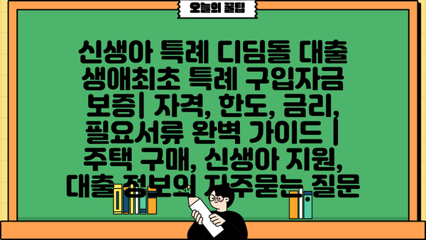 신생아 특례 디딤돌 대출 생애최초 특례 구입자금 보증| 자격, 한도, 금리, 필요서류 완벽 가이드 | 주택 구매, 신생아 지원, 대출 정보