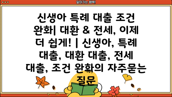 신생아 특례 대출 조건 완화| 대환 & 전세, 이제 더 쉽게! | 신생아, 특례 대출, 대환 대출, 전세 대출, 조건 완화