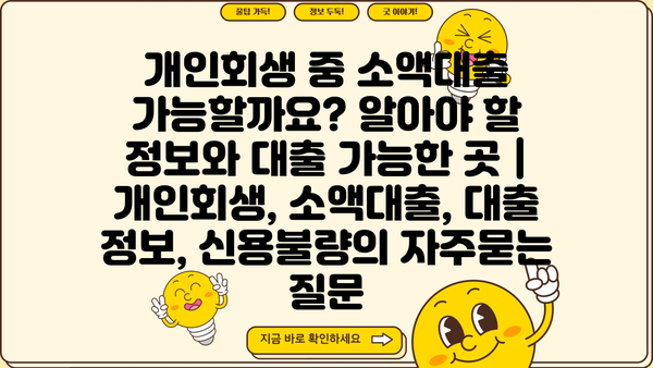 개인회생 중 소액대출 가능할까요? 알아야 할 정보와 대출 가능한 곳 | 개인회생, 소액대출, 대출 정보, 신용불량