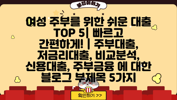 여성 주부를 위한 쉬운 대출 TOP 5| 빠르고 간편하게! | 주부대출, 저금리대출, 비교분석, 신용대출, 주부금융
