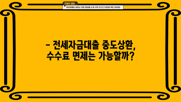 전세자금대출 중도상환수수료 면제 조건 완벽 정리| 계산 방법 & 꿀팁 | 전세, 대출, 중도상환, 수수료 면제