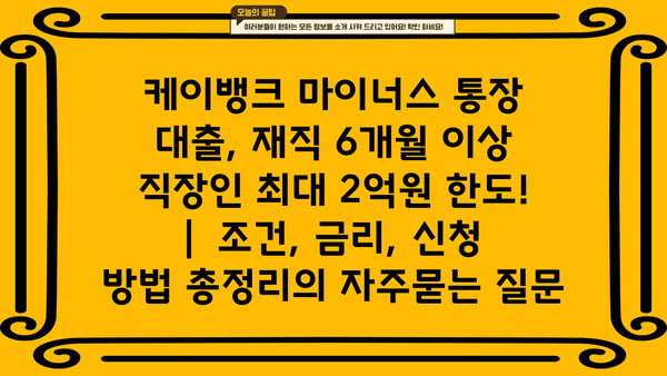 케이뱅크 마이너스 통장 대출, 재직 6개월 이상 직장인 최대 2억원 한도! |  조건, 금리, 신청 방법 총정리