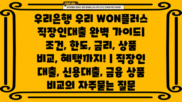 우리은행 우리 WON플러스 직장인대출 완벽 가이드| 조건, 한도, 금리, 상품 비교, 혜택까지! | 직장인 대출, 신용대출, 금융 상품 비교
