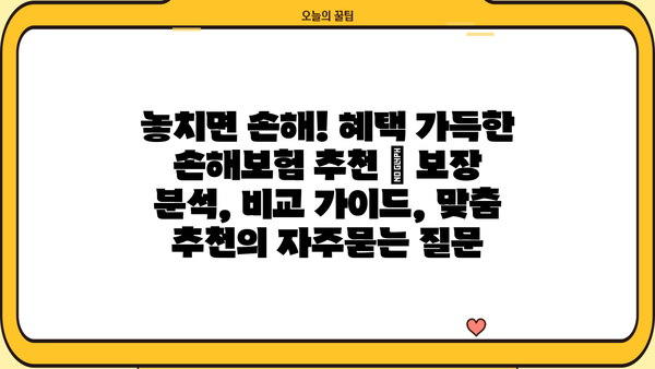 놓치면 손해! 혜택 가득한 손해보험 추천 | 보장 분석, 비교 가이드, 맞춤 추천