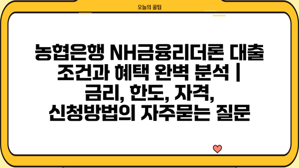 농협은행 NH금융리더론 대출 조건과 혜택 완벽 분석 | 금리, 한도, 자격, 신청방법