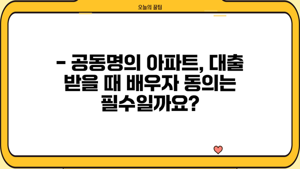 아파트 공동명의 대출, 주부/직장인 동의 없이 가능할까요? | 조건, 서류, 주의사항 완벽 정리