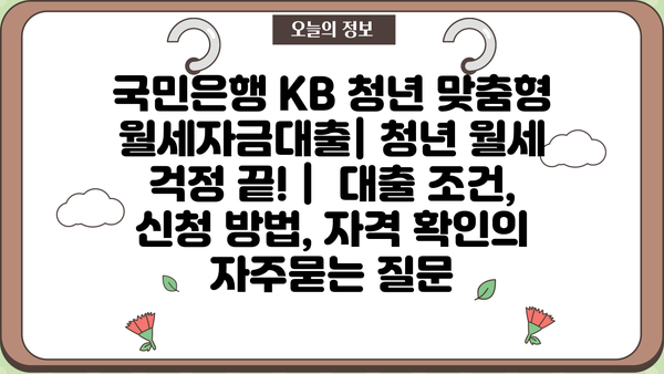 국민은행 KB 청년 맞춤형 월세자금대출| 청년 월세 걱정 끝! |  대출 조건, 신청 방법, 자격 확인
