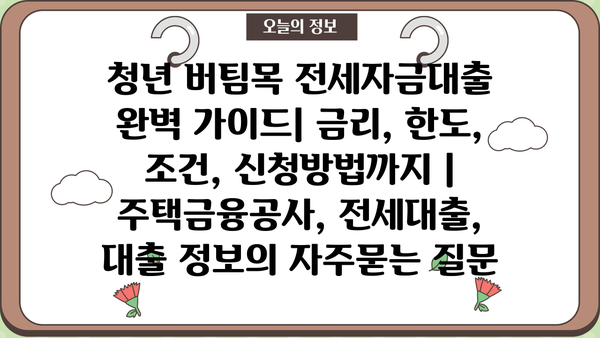 청년 버팀목 전세자금대출 완벽 가이드| 금리, 한도, 조건, 신청방법까지 | 주택금융공사, 전세대출, 대출 정보