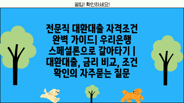 전문직 대환대출 자격조건 완벽 가이드| 우리은행 스페셜론으로 갈아타기 | 대환대출, 금리 비교, 조건 확인