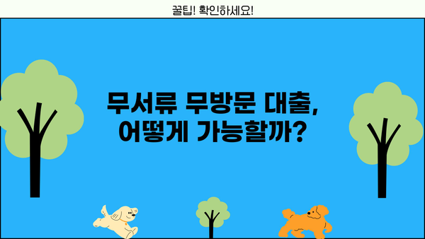 무서류 무방문 대출, 이제 어렵지 않아요! | 간편하게 알아보는 접근 방법 & 추천 상품 비교