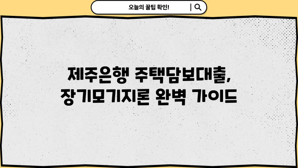 제주은행 주택담보대출| 제주장기모기지론 조건, 한도, 금리, 가입방법 총정리 | 제주도 부동산, 주택담보대출, 장기모기지론