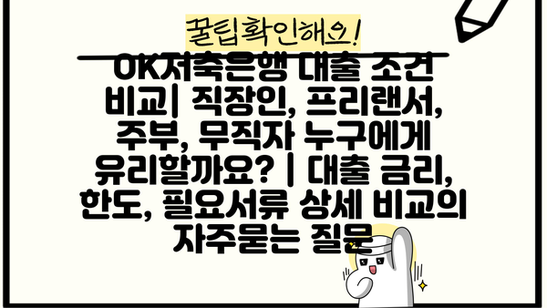OK저축은행 대출 조건 비교| 직장인, 프리랜서, 주부, 무직자 누구에게 유리할까요? | 대출 금리, 한도, 필요서류 상세 비교