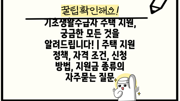 기초생활수급자 주택 지원, 궁금한 모든 것을 알려드립니다! | 주택 지원 정책, 자격 조건, 신청 방법, 지원금 종류