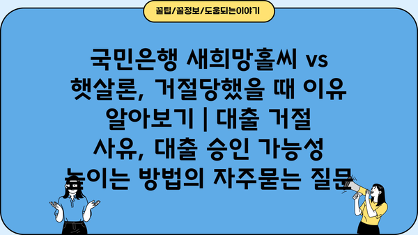 국민은행 새희망홀씨 vs 햇살론, 거절당했을 때 이유 알아보기 | 대출 거절 사유, 대출 승인 가능성 높이는 방법