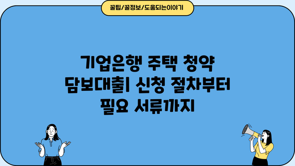 기업은행 주택 청약 담보대출 간편 신청 가이드| 빠르고 쉽게 대출 받는 방법 | 주택담보대출, 청약, 기업은행, 신청 절차