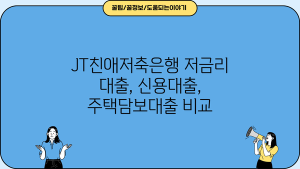JT친애저축은행 대출 상품 비교분석| 나에게 맞는 조건 찾기 | 저금리 대출, 신용대출, 주택담보대출