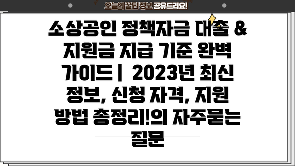 소상공인 정책자금 대출 & 지원금 지급 기준 완벽 가이드 |  2023년 최신 정보, 신청 자격, 지원 방법 총정리!