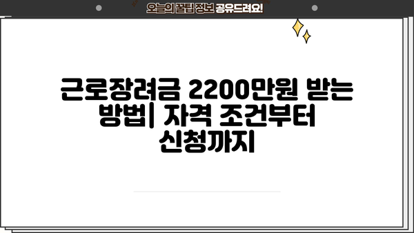 근로장려금 2200만원 받는 방법| 자격 조건부터 신청까지 | 근로장려금, 신청, 자격, 지급금액, 2023년