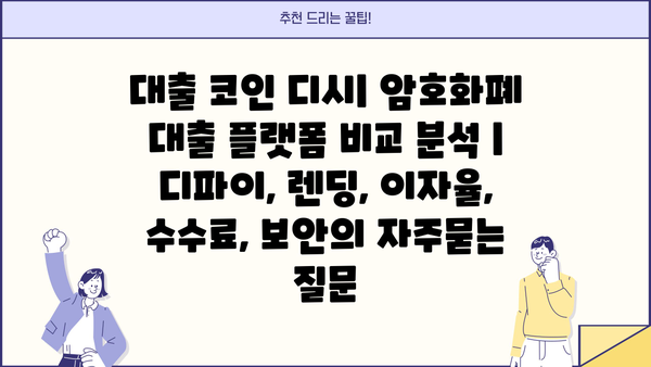 대출 코인 디시| 암호화폐 대출 플랫폼 비교 분석 | 디파이, 렌딩, 이자율, 수수료, 보안
