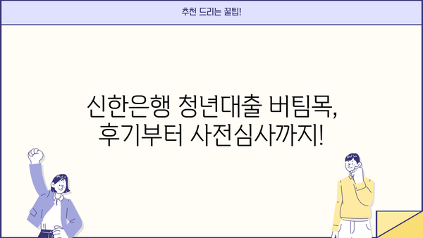 신한은행 청년대출 버팀목 신청 후기 & 사전심사 완벽 가이드 | 성공적인 대출 승인을 위한 필수 정보