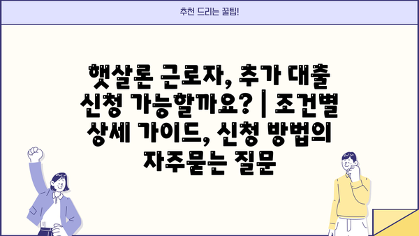 햇살론 근로자, 추가 대출 신청 가능할까요? | 조건별 상세 가이드, 신청 방법