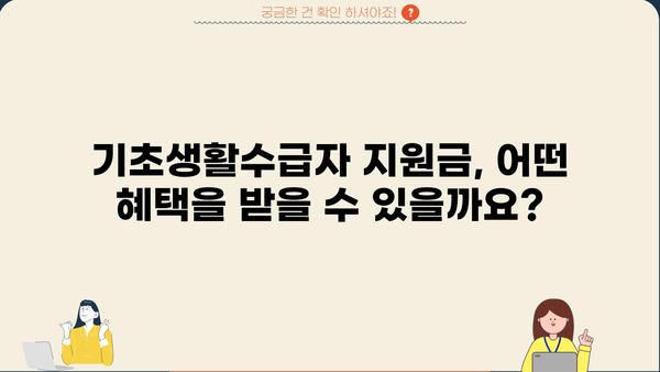 기초생활수급자 지원금 자격, 자세히 알려드립니다! | 지원 대상, 신청 방법, 필요 서류, 혜택