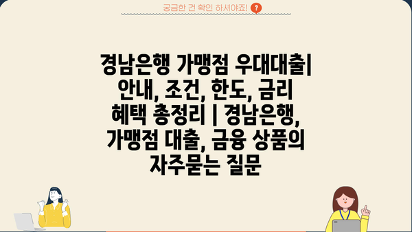 경남은행 가맹점 우대대출| 안내, 조건, 한도, 금리 혜택 총정리 | 경남은행, 가맹점 대출, 금융 상품
