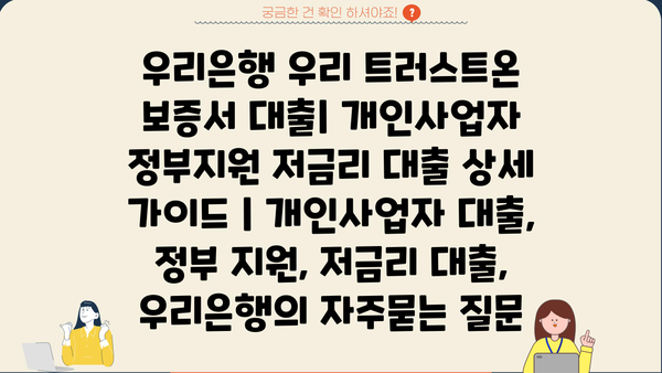 우리은행 우리 트러스트온 보증서 대출| 개인사업자 정부지원 저금리 대출 상세 가이드 | 개인사업자 대출, 정부 지원, 저금리 대출, 우리은행