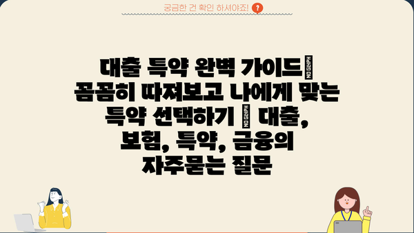 대출 특약 완벽 가이드| 꼼꼼히 따져보고 나에게 맞는 특약 선택하기 | 대출, 보험, 특약, 금융
