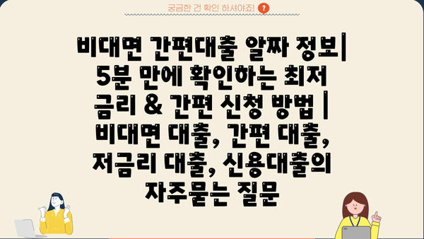 비대면 간편대출 알짜 정보| 5분 만에 확인하는 최저 금리 & 간편 신청 방법 | 비대면 대출, 간편 대출, 저금리 대출, 신용대출