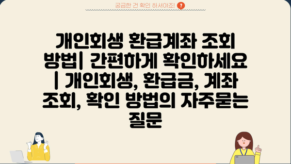 개인회생 환급계좌 조회 방법| 간편하게 확인하세요 | 개인회생, 환급금, 계좌 조회, 확인 방법