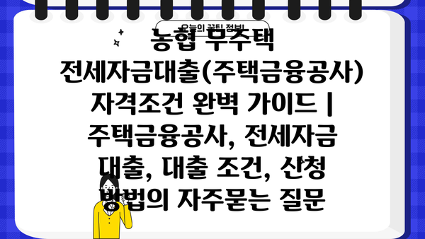 농협 무주택 전세자금대출(주택금융공사) 자격조건 완벽 가이드 | 주택금융공사, 전세자금 대출, 대출 조건, 신청 방법