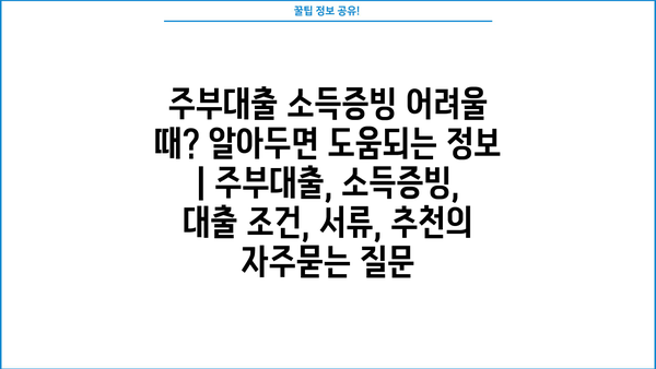 주부대출 소득증빙 어려울 때? 알아두면 도움되는 정보 | 주부대출, 소득증빙, 대출 조건, 서류, 추천