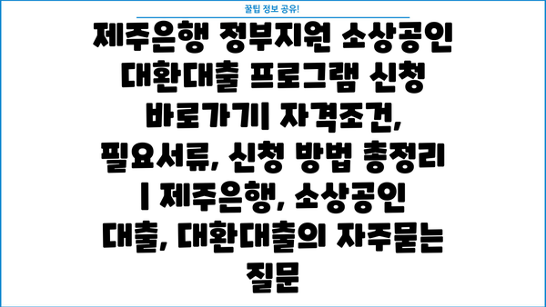 제주은행 정부지원 소상공인 대환대출 프로그램 신청 바로가기| 자격조건, 필요서류, 신청 방법 총정리 | 제주은행, 소상공인 대출, 대환대출