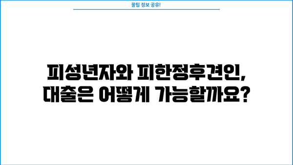 대출 가능 여부 확인| 피성년자 & 피한정후견인, 어떻게 선택해야 할까요? | 대출, 피성년자, 피한정후견인, 법률 정보