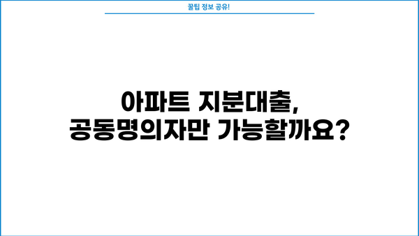 아파트 지분대출 공동명의자, 세입자 모르게 받을 수 있을까요? | 지분대출, 공동명의, 세입자, 부동산, 법률